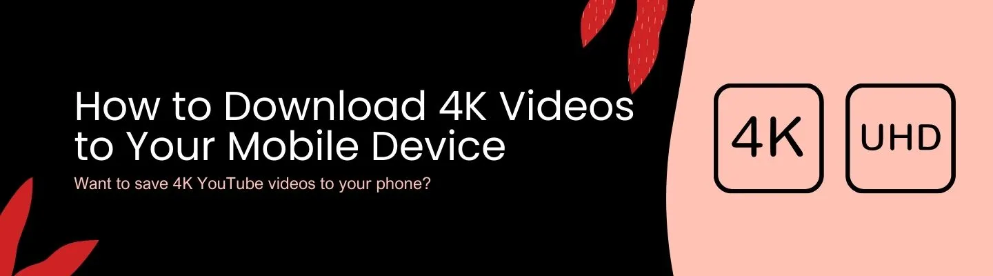 How to Download 4K Videos to Your Mobile Device